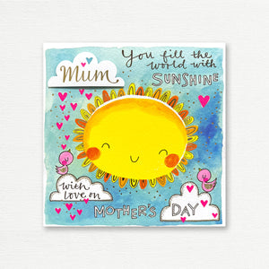 MOTHER'S DAY CARD <br> Mum You Fill the World with Sunshine